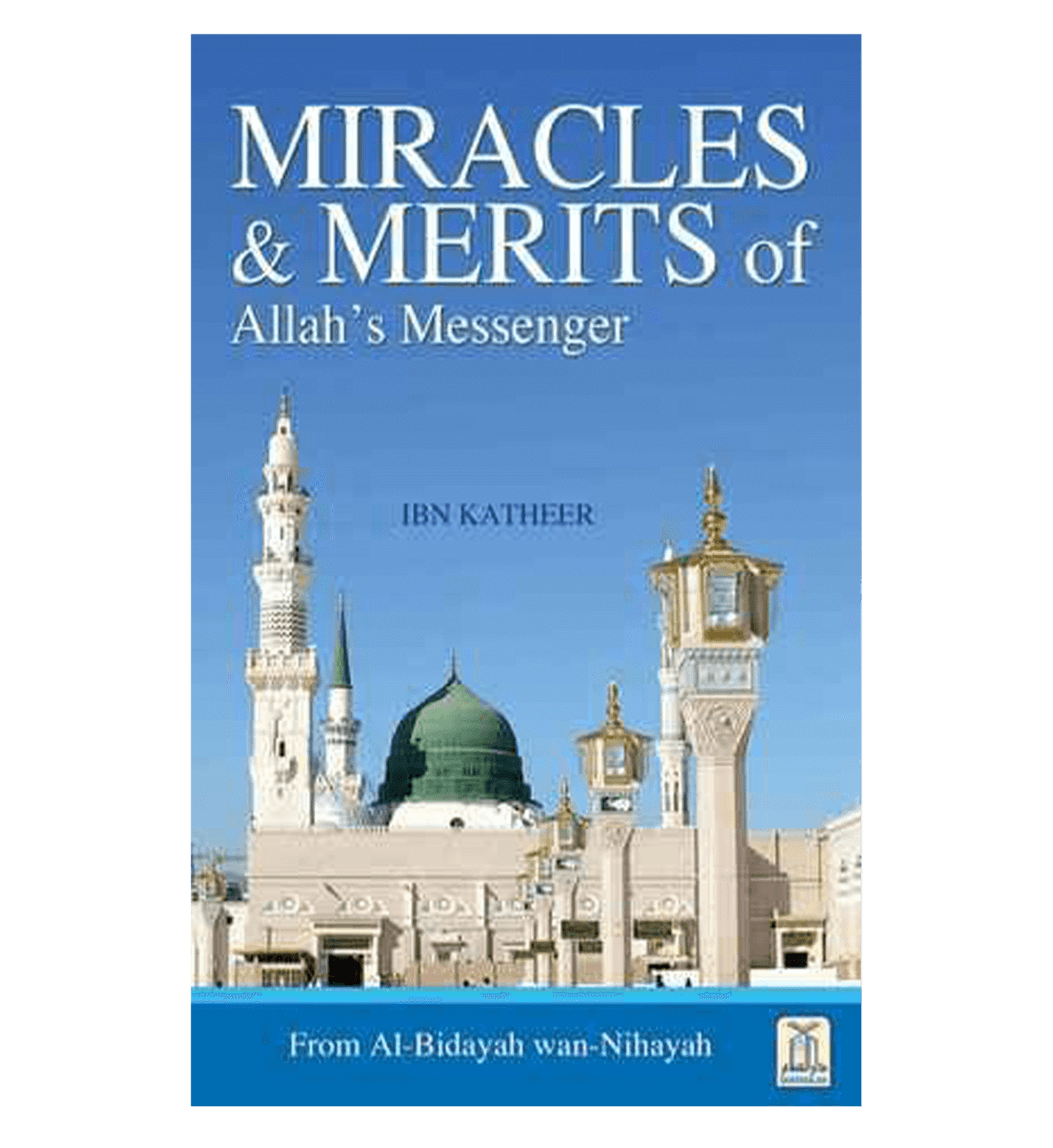 Miracles and Merits of Allah's Messenger (Al Bidaya Wan Nihaya)